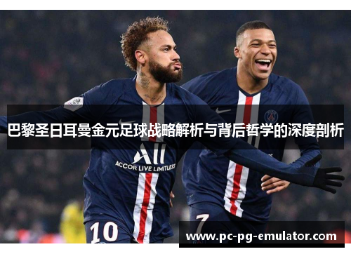 巴黎圣日耳曼金元足球战略解析与背后哲学的深度剖析