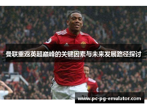 曼联重返英超巅峰的关键因素与未来发展路径探讨