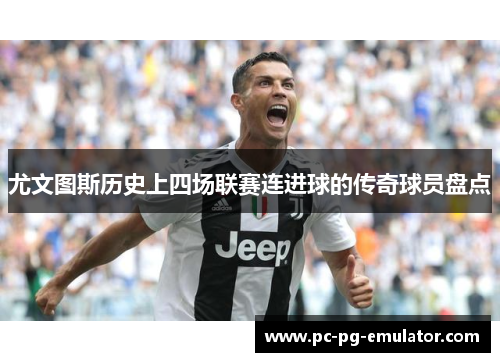 尤文图斯历史上四场联赛连进球的传奇球员盘点