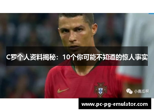C罗个人资料揭秘：10个你可能不知道的惊人事实