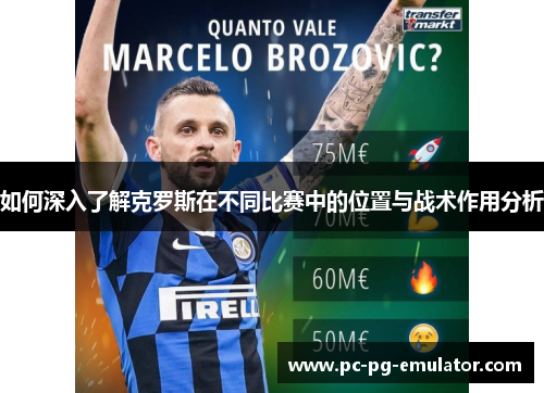 如何深入了解克罗斯在不同比赛中的位置与战术作用分析