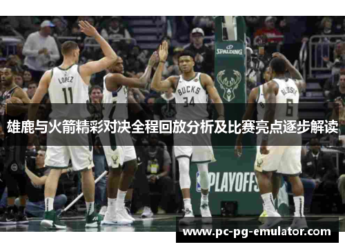 雄鹿与火箭精彩对决全程回放分析及比赛亮点逐步解读