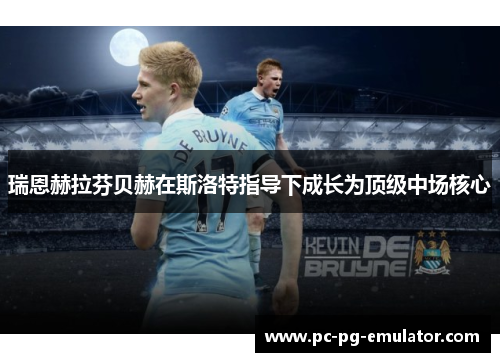瑞恩赫拉芬贝赫在斯洛特指导下成长为顶级中场核心