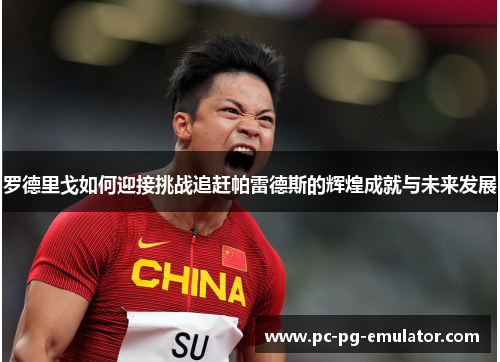 罗德里戈如何迎接挑战追赶帕雷德斯的辉煌成就与未来发展