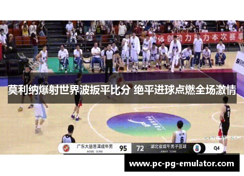 莫利纳爆射世界波扳平比分 绝平进球点燃全场激情